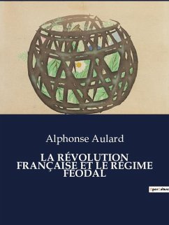 LA RÉVOLUTION FRANÇAISE ET LE RÉGIME FÉODAL - Aulard, Alphonse