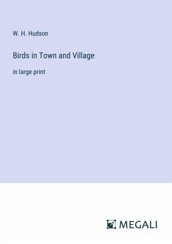 Birds in Town and Village - Hudson, W. H.