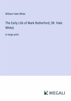 The Early Life of Mark Rutherford; (W. Hale White) - White, William Hale