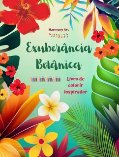 Exuberância botânica - Livro de colorir inspirador - Poderosos desenhos de plantas e flores para celebrar a vida - Art, Harmony