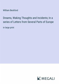 Dreams, Waking Thoughts and Incidents; In a series of Letters from Several Parts of Europe - Beckford, William