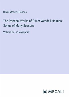 The Poetical Works of Oliver Wendell Holmes; Songs of Many Seasons - Holmes, Oliver Wendell