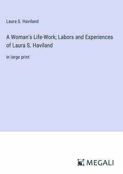 A Woman's Life-Work; Labors and Experiences of Laura S. Haviland - Haviland, Laura S.