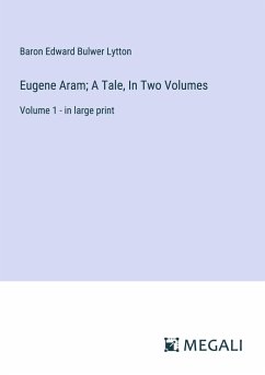 Eugene Aram; A Tale, In Two Volumes - Lytton, Baron Edward Bulwer