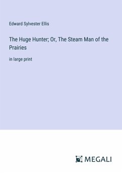 The Huge Hunter; Or, The Steam Man of the Prairies - Ellis, Edward Sylvester