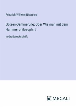 Götzen-Dämmerung; Oder Wie man mit dem Hammer philosophirt - Nietzsche, Friedrich Wilhelm