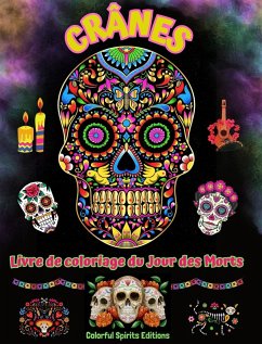 Crânes - Livre de coloriage du Jour des Morts - Superbes dessins de mandalas et de fleurs pour adolescents et adultes - Editions, Colorful Spirits