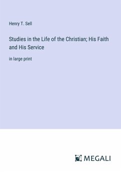 Studies in the Life of the Christian; His Faith and His Service - Sell, Henry T.