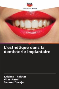 L'esthétique dans la dentisterie implantaire - Thakkar, Krishna;Patel, Vilas;Duseja, Sareen
