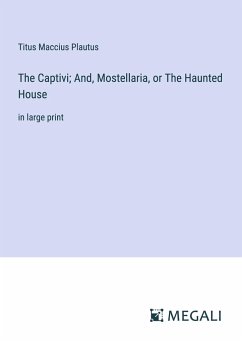 The Captivi; And, Mostellaria, or The Haunted House - Plautus, Titus Maccius