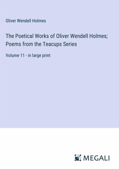 The Poetical Works of Oliver Wendell Holmes; Poems from the Teacups Series - Holmes, Oliver Wendell