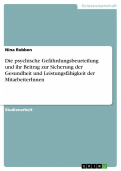 Die psychische Gefährdungsbeurteilung und ihr Beitrag zur Sicherung der Gesundheit und Leistungsfähigkeit der MitarbeiterInnen - Robben, Nina