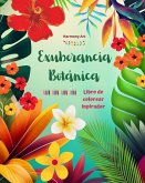 Exuberancia botánica - Libro de colorear inspirador - Poderosos diseños de plantas y flores para celebrar la vida