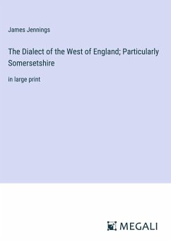 The Dialect of the West of England; Particularly Somersetshire - Jennings, James