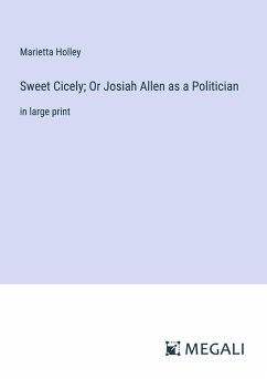 Sweet Cicely; Or Josiah Allen as a Politician - Holley, Marietta