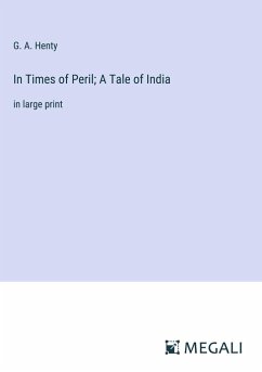 In Times of Peril; A Tale of India - Henty, G. A.