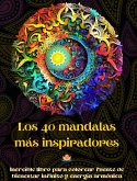 Los 40 mandalas más inspiradores - Increíble libro para colorear fuente de bienestar infinito y energía armónica