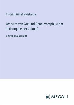 Jenseits von Gut und Böse; Vorspiel einer Philosophie der Zukunft - Nietzsche, Friedrich Wilhelm