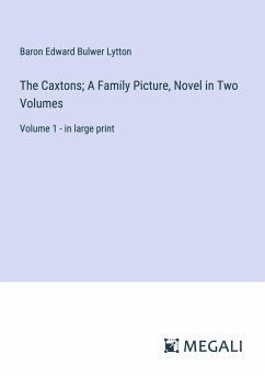 The Caxtons; A Family Picture, Novel in Two Volumes - Lytton, Baron Edward Bulwer