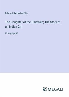 The Daughter of the Chieftain; The Story of an Indian Girl - Ellis, Edward Sylvester