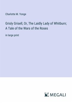 Grisly Grisell, Or, The Laidly Lady of Whitburn; A Tale of the Wars of the Roses - Yonge, Charlotte M.