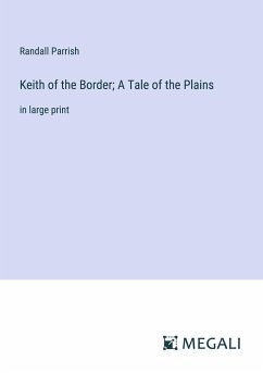 Keith of the Border; A Tale of the Plains - Parrish, Randall