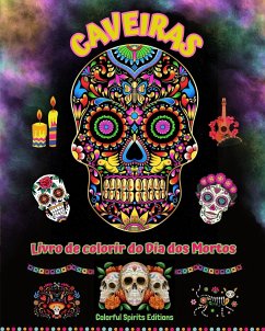 Caveiras - Livro de colorir do Dia dos Mortos - Incríveis padrões de mandalas e flores para adolescentes e adultos - Editions, Colorful Spirits