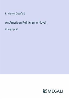 An American Politician; A Novel - Crawford, F. Marion