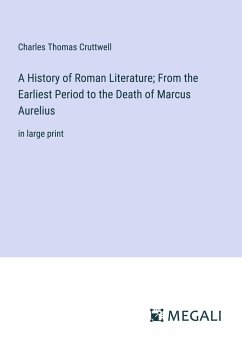 A History of Roman Literature; From the Earliest Period to the Death of Marcus Aurelius - Cruttwell, Charles Thomas