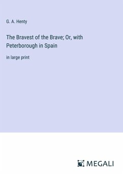 The Bravest of the Brave; Or, with Peterborough in Spain - Henty, G. A.