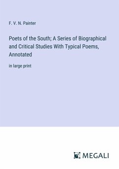 Poets of the South; A Series of Biographical and Critical Studies With Typical Poems, Annotated - Painter, F. V. N.
