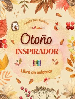 Otoño inspirador Libro de colorear Impresionantes elementos otoñales entrelazados en magníficos patrones creativos - Editions, Bright Soul