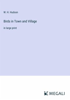 Birds in Town and Village - Hudson, W. H.