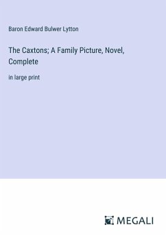 The Caxtons; A Family Picture, Novel, Complete - Lytton, Baron Edward Bulwer