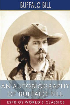 An Autobiography of Buffalo Bill (Esprios Classics) - Bill, Buffalo