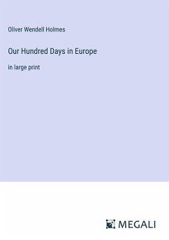 Our Hundred Days in Europe - Holmes, Oliver Wendell