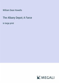 The Albany Depot; A Farce - Howells, William Dean