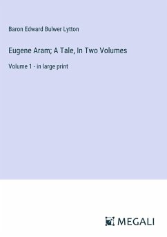 Eugene Aram; A Tale, In Two Volumes - Lytton, Baron Edward Bulwer