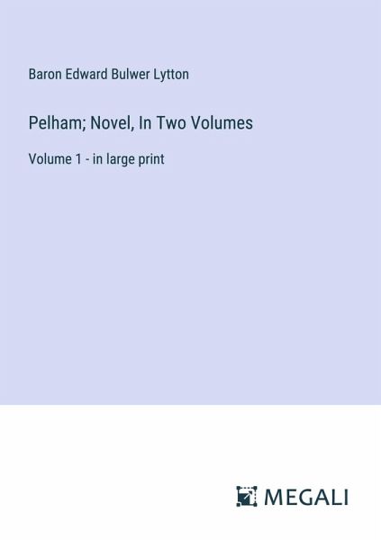 Pelham; Novel, In Two Volumes Pelham; Novel, In Two Volumes