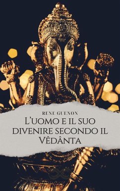 L'uomo e il suo divenire secondo il Vêdânta (eBook, ePUB) - Guénon, René