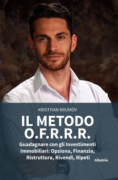 IL METODO O.F.R.R.R. Guadagnare con gli Investimenti Immobiliari: Opziona, Finanzia, Ristruttura, Rivendi, Ripeti (eBook, ePUB) - Krumov, Kristiyan