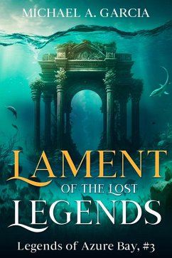 Lament of the Lost Legends (Legends of Azure Bay, #3) (eBook, ePUB) - Garcia, Michael A.