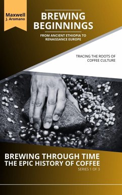 Brewing Beginnings: From Ancient Ethiopia to Renaissance Europe: Tracing the Roots of Coffee Culture (Brewing Through Time: The Epic History of Coffee, #1) (eBook, ePUB) - Aromano, Maxwell J.