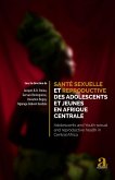 Santé sexuelle et reproductive des adolescents et jeunes en Afrique centrale (eBook, PDF)