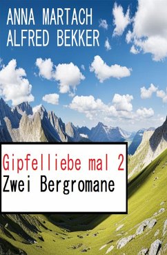 Gipfelliebe mal 2: Zwei Bergromane (eBook, ePUB) - Bekker, Alfred; Martach, Anna