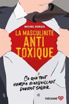 La Masculinité antitoxique (eBook, ePUB) - Michel Dorais, Dorais