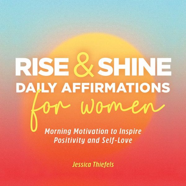 Rise and Shine - Daily Affirmations for Women (eBook, ePUB) Rise and Shine - Daily Affirmations for Women (eBook, ePUB)