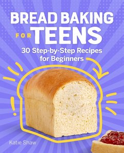 Bread Baking for Teens (eBook, ePUB) - Shaw, Katie