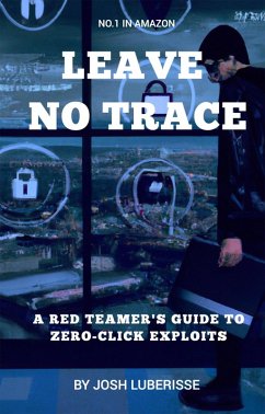Leave No Trace: A Red Teamer's Guide to Zero-Click Exploits (eBook, ePUB) - Luberisse, Josh