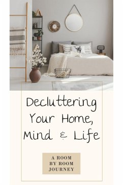 Decluttering Your Home, Mind, and Life . A Room-by-Room Journey (eBook, ePUB) - Marie, Cassie